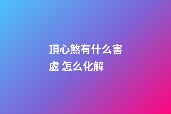 頂心煞有什么害處 怎么化解